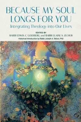 Because My Soul Longs for You: Integrating Theology into Our Lives by Goldberg, Edwin
