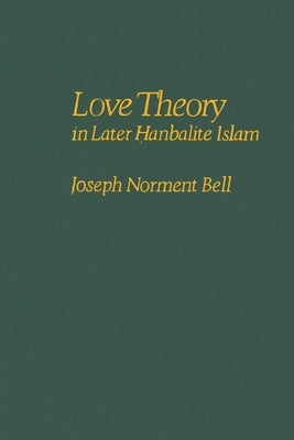 Love Theory in Later Hanbalite Islam by Bell, Joseph N.