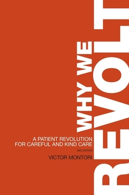 Why We Revolt: A Patient Revolution for Careful and Kind Care by Montori, Victor