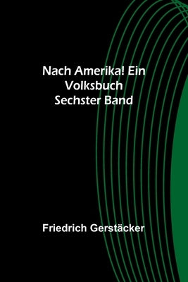 Nach Amerika! Ein Volksbuch. Sechster Band by Gerst&#228;cker, Friedrich