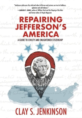 Repairing Jefferson's America: A Guide to Civility and Enlightened Citizenship by Jenkinson, Clay S.