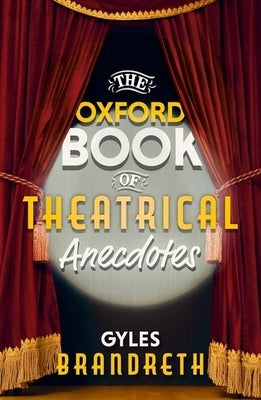 The Oxford Book of Theatrical Anecdotes by Brandreth, Gyles