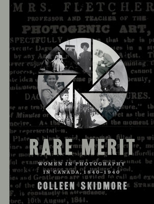 Rare Merit: Women in Photography in Canada, 1840-1940 by Skidmore, Colleen