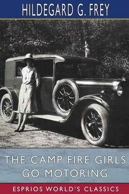 The Camp Fire Girls Go Motoring (Esprios Classics): or, Along the Road That Leads the Way by Frey, Hildegard G.