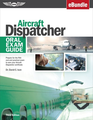 Aircraft Dispatcher Oral Exam Guide: Prepare for the FAA Oral and Practical Exam to Earn Your Aircraft Dispatcher Certificate (Ebundle) by Ison, David C.