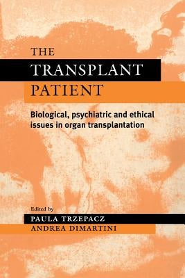 The Transplant Patient: Biological, Psychiatric and Ethical Issues in Organ Transplantation by Trzepacz, Paula T.