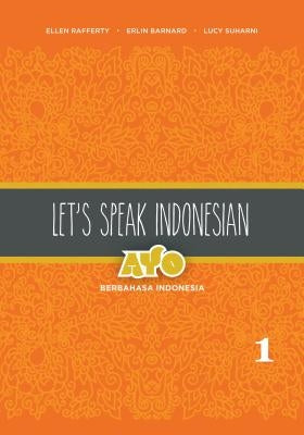 Let's Speak Indonesian: Ayo Berbahasa Indonesia, Volume 2 by Rafferty, Ellen