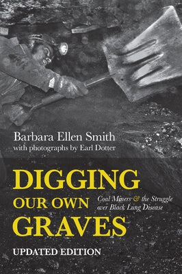 Digging Our Own Graves: Coal Miners and the Struggle Over Black Lung Disease by Smith, Barbara Ellen