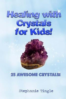 Healing with Crystals for Kids! by Tingle, Stephanie