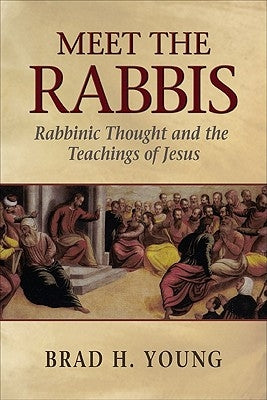 Meet the Rabbis: Rabbinic Thought and the Teachings of Jesus by Young, Brad H.