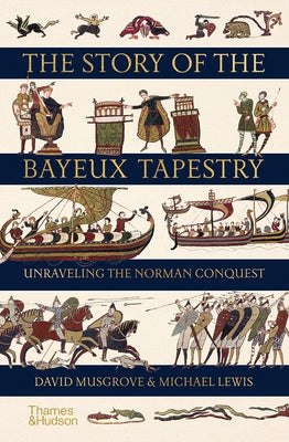 The Story of the Bayeux Tapestry: Unraveling the Norman Conquest by Musgrove, David