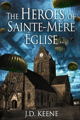 The Heroes of Sainte-Mère-Église: A D-Day Novel by Keene, J. D.