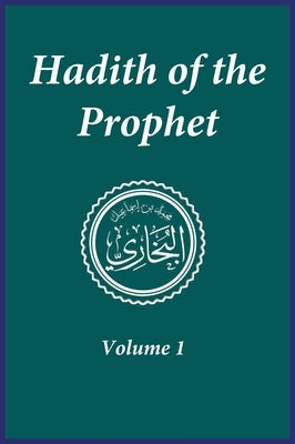 Hadith of the Prophet: Sahih Al-Bukhari: Volume 1 by Imam Al-Bukhari