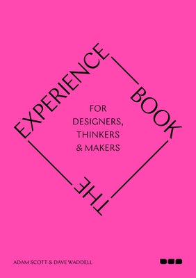 The Experience Book: For Designers, Thinkers & Makers by Scott, Adam