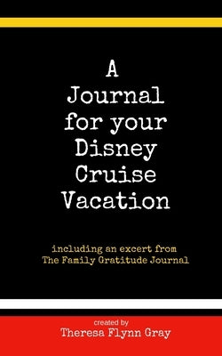 A Journal for your Disney Cruise Vacation: Finding joy in life's little things by Gray, Theresa Flynn