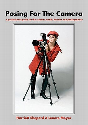 Posing For The Camera: A Professional Guide For The Creative Model, Director And Photographer by Meyer, Lenore