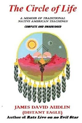 The Circle of Life: A Memoir of Traditional Native American Teachings by Audlin, James David