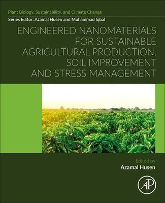 Engineered Nanomaterials for Sustainable Agricultural Production, Soil Improvement and Stress Management by Husen, Azamal