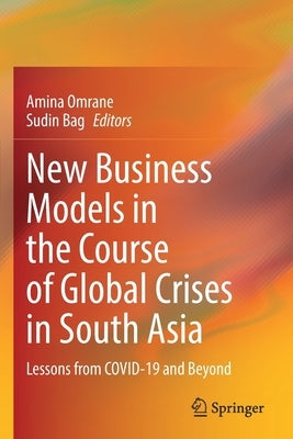 New Business Models in the Course of Global Crises in South Asia: Lessons from Covid-19 and Beyond by Omrane, Amina