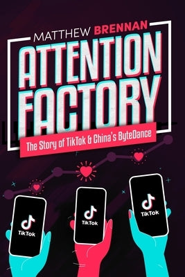 Attention Factory: The Story of TikTok and China's ByteDance by Liao, Rita