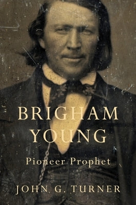 Brigham Young: Pioneer Prophet by Turner, John G.