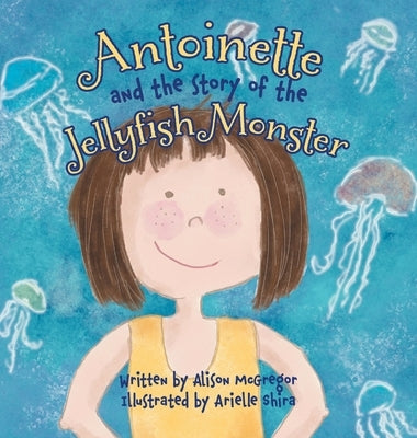 Antoinette and the Story of the Jellyfish Monster by McGregor, Alison