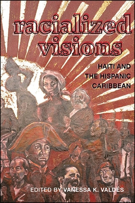 Racialized Visions: Haiti and the Hispanic Caribbean by Vald&#233;s, Vanessa K.