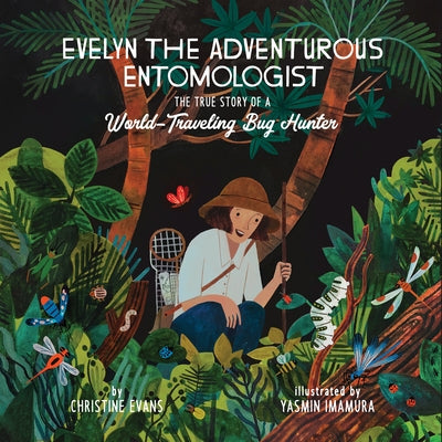 Evelyn the Adventurous Entomologist: The True Story of a World-Traveling Bug Hunter by Evans, Christine