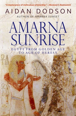 Amarna Sunrise: Egypt from Golden Age to Age of Heresy by Dodson, Aidan