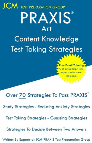 PRAXIS Art Content Knowledge - Test Taking Strategies: PRAXIS 5134 - Free Online Tutoring - New 2020 Edition - The latest strategies to pass your exam by Test Preparation Group, Jcm-Praxis