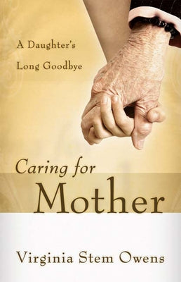 Caring for Mother: A Daughter's Long Goodbye by Owens, Virginia Stem