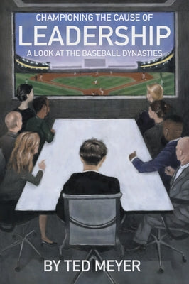 Championing the Cause of Leadership: A Look at the Baseball Dynasties by Meyer, Ted