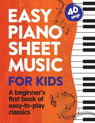 Easy Piano Sheet Music for Kids: A Beginners First Book of Easy to Play Classics 40 Songs by Franklin, Alex