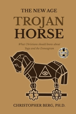 The New Age Trojan Horse: What Christians Should Know About Yoga And The Enneagram by Berg, Chris