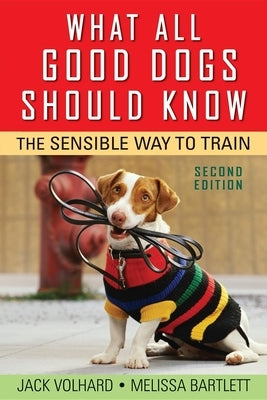 What All Good Dogs Should Know: The Sensible Way to Train by Volhard, Jack
