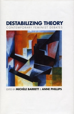 Destabilizing Theory: Contemporary Feminist Debates by Barrett, Mich&#232;le