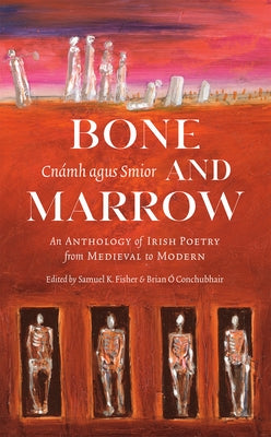 Bone and Marrow/Cnámh Agus Smior: An Anthology of Irish Poetry from Medieval to Modern by &#211;. Conchubhair, Brian