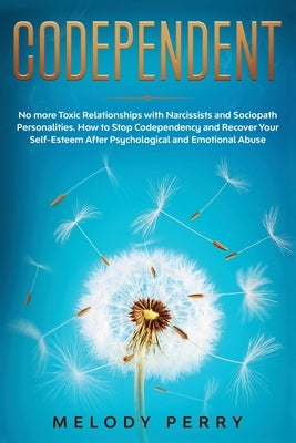 Codependent: No more Toxic Relationships with Narcissists and Sociopath Personalities. How to Stop Codependency and Recover Your Se by Perry, Melody