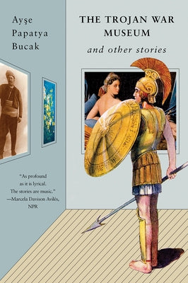 The Trojan War Museum: And Other Stories by Bucak, Ayse Papatya