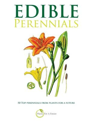 Edible Perennials: 50 Top perennials from plants for a future by Future, Plants for a.