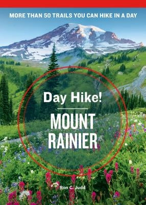 Day Hike! Mount Rainier, 4th Edition: More Than 50 Washington State Trails You Can Hike in a Day by Judd, Ron C.