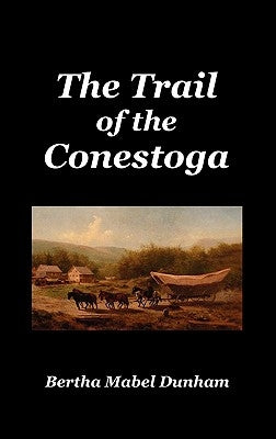The Trail of the Conestoga by Dunham, Bertha Mabel