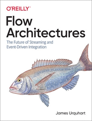 Flow Architectures: The Future of Streaming and Event-Driven Integration by Urquhart, James