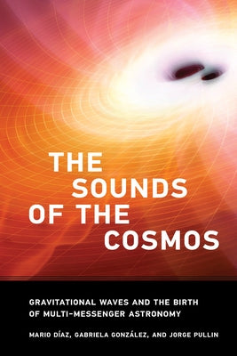 The Sounds of the Cosmos: Gravitational Waves and the Birth of Multi-Messenger Astronomy by Diaz, Mario