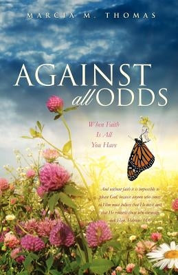 Against All Odds: When Faith Is All You Have by Thomas, Marcia M.