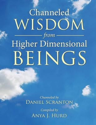 Channeled Wisdom from Higher Dimensional Beings by Hurd, Anya J.