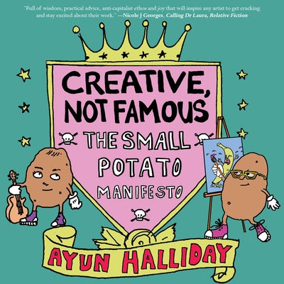 Creative, Not Famous: The Small Potato Manifesto by Halliday, Ayun