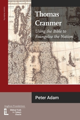 Thomas Cranmer: Using the Bible to Evangelize the Nation by Adam, Peter