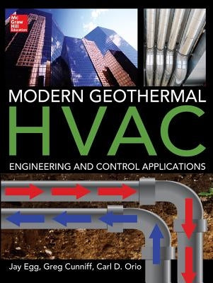 Modern Geothermal HVAC Engineering and Control Applications by Egg, Jay