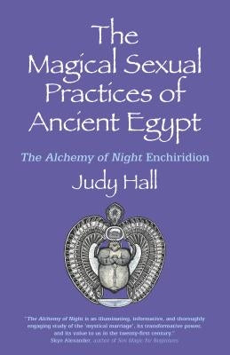 The Magical Sexual Practices of Ancient Egypt: The Alchemy of Night Enchiridion by Hall, Judy